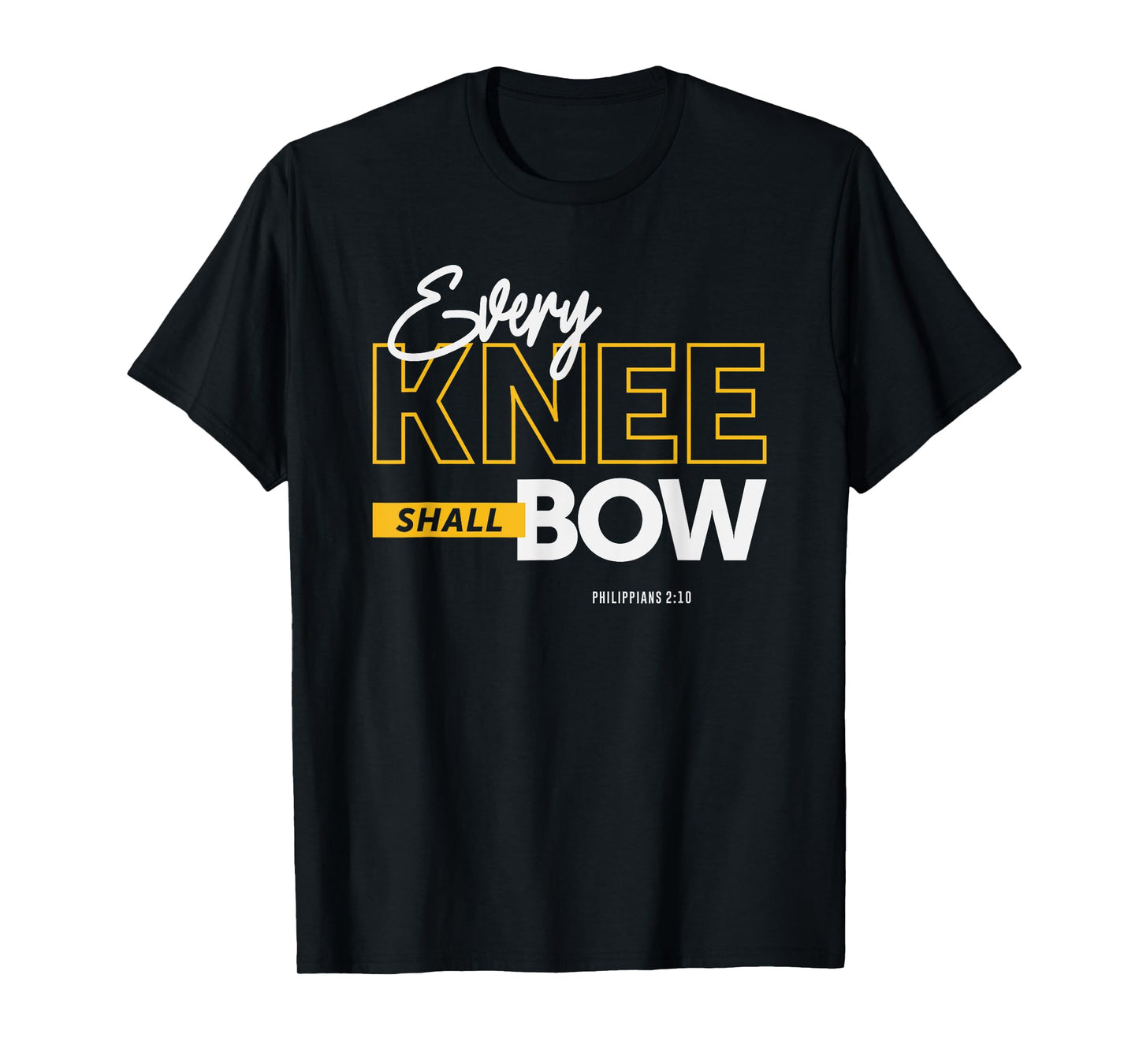 Every Knee Shall Bow - Philippians 2:10 Christian Quote T-Shirt