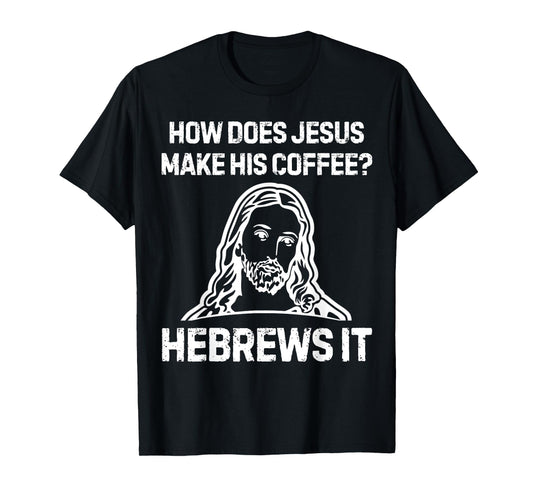 Funny Saying How Does Jesus Make Coffee Hebrews it Women Men T-Shirt