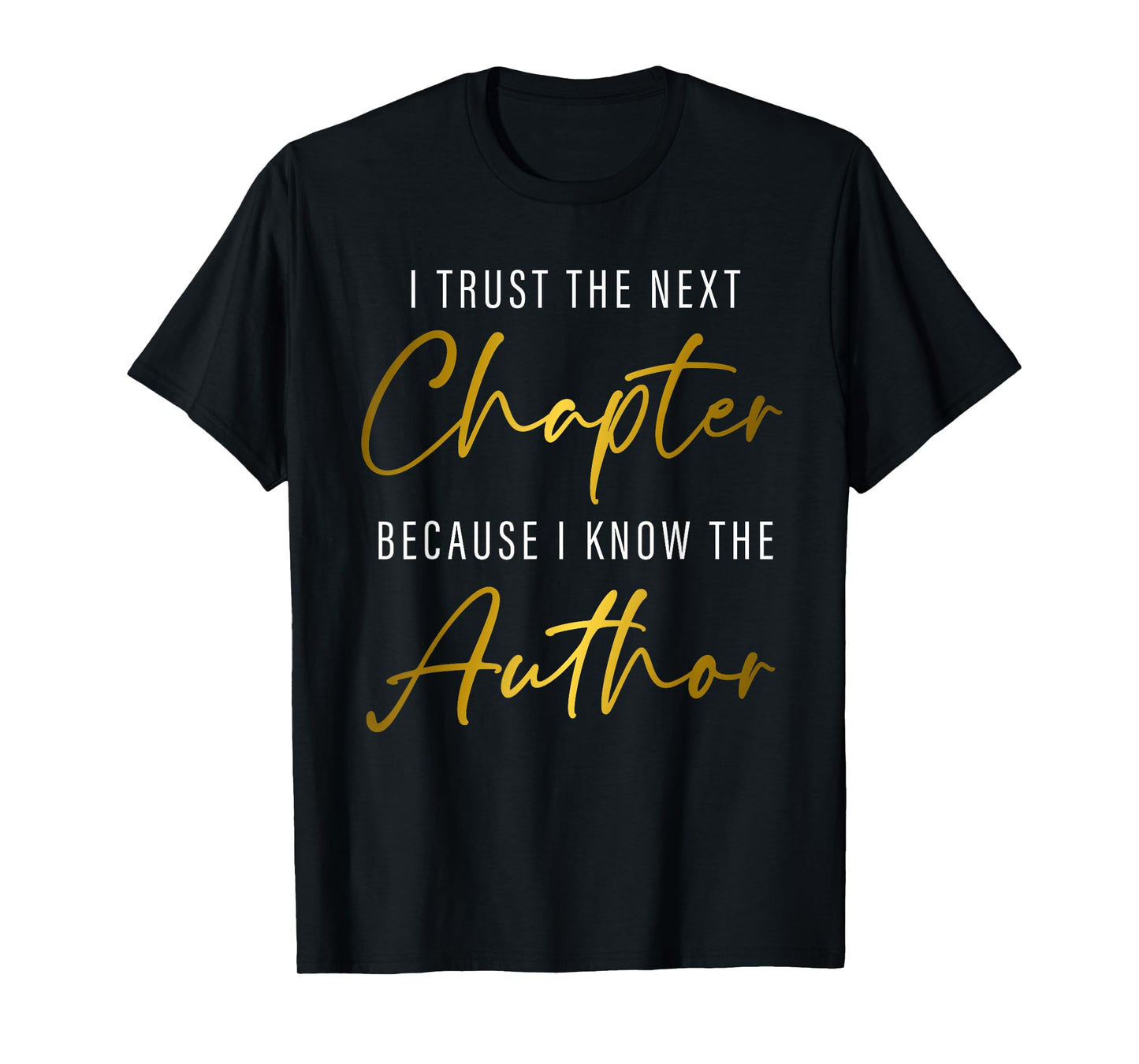 I Trust The Next Chapter Because I Know The Author T-Shirt