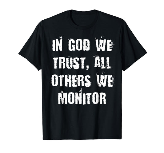 In God we trust, all others we monitor T-Shirt