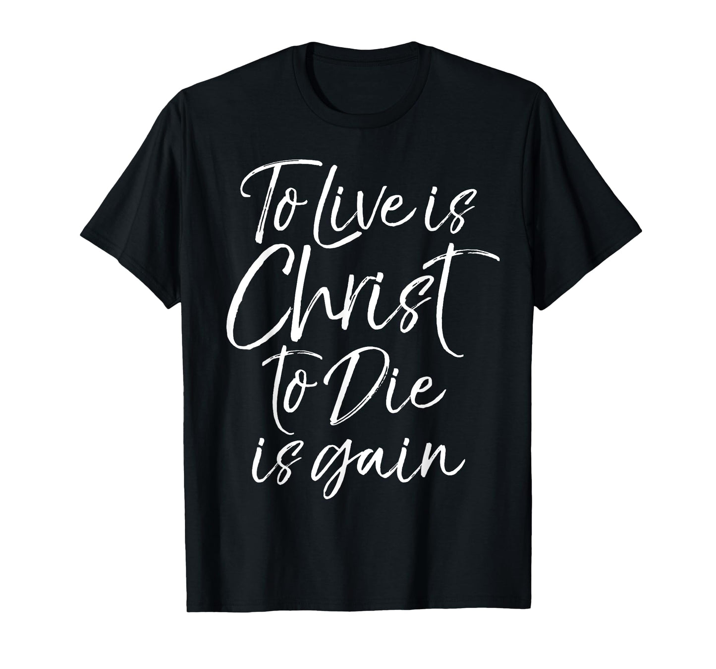 Jesus Bible Verse Quote To Live is Christ to Die is Gain T-Shirt