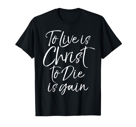 Jesus Bible Verse Quote To Live is Christ to Die is Gain T-Shirt