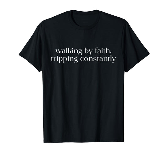 Walking By Faith Tripping Constantly Christian Bible Quotes T-Shirt