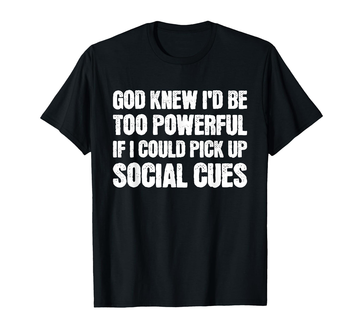 God Knew I'd Be Too Powerful If I Could Pick Up Social Cues T-Shirt