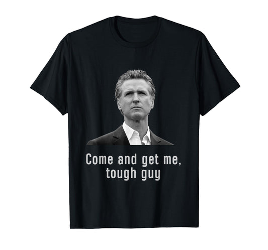 Come And get Me Tough Guy Gavin Newsom T-Shirt
