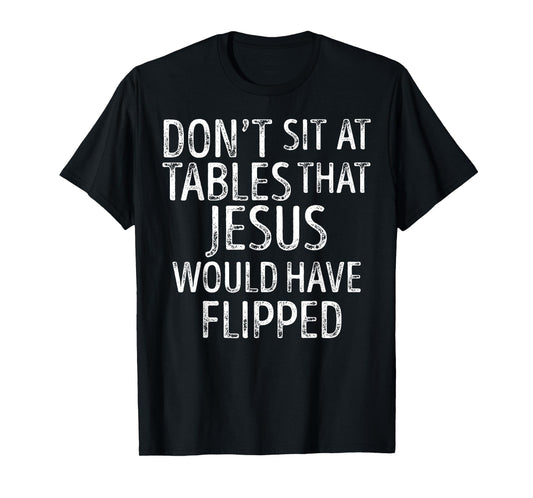 Don't Sit At Tables That Jesus Would Have Flipped Christian T-Shirt