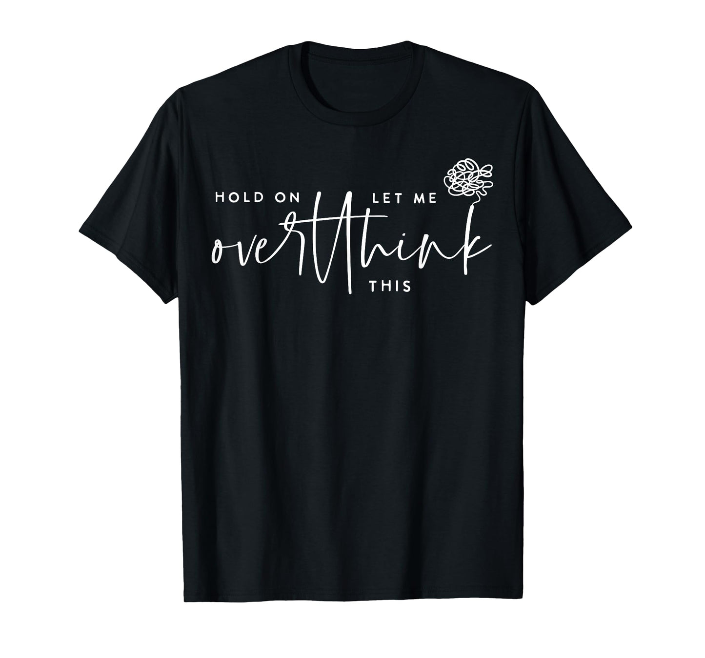 Hold On Let Me Overthink This Funny Sarcastic Quote T-Shirt