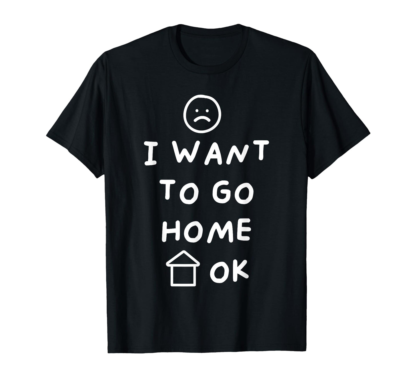 Funny I Want to Go Home OK Sad Face Hand Drawn House T-Shirt