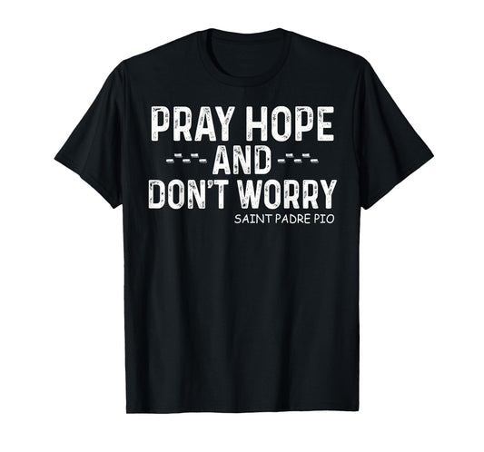 Padre Pio Catholic Tee with Pray Hope and Don't Worry T-Shirt