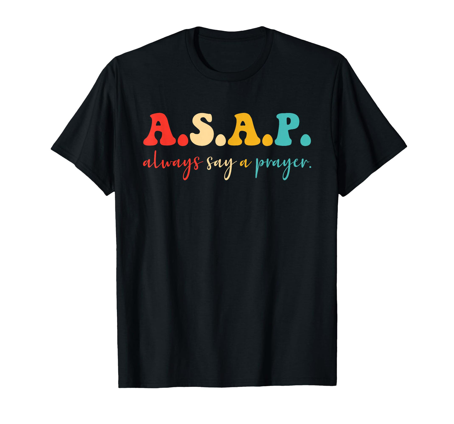 A.S.A.P. Always Say A Prayer. T-Shirt