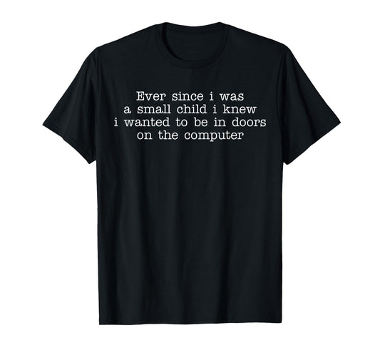 Ever Since I was a Small Child Computer Humor Nerd Quote T-Shirt