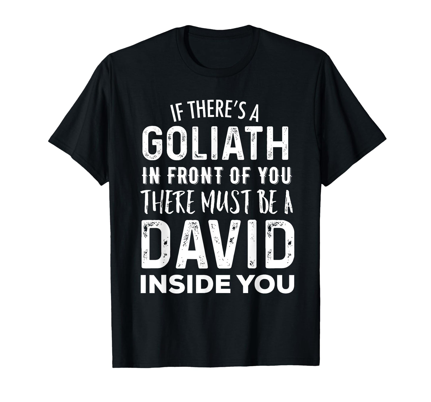 If There's a Goliath In Front of You There Must Be a David T-Shirt