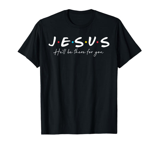 Jesus he'll be there for you christian religious faith T-Shirt
