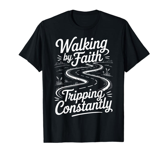 Walking By Faith Tripping Constantly T-Shirt
