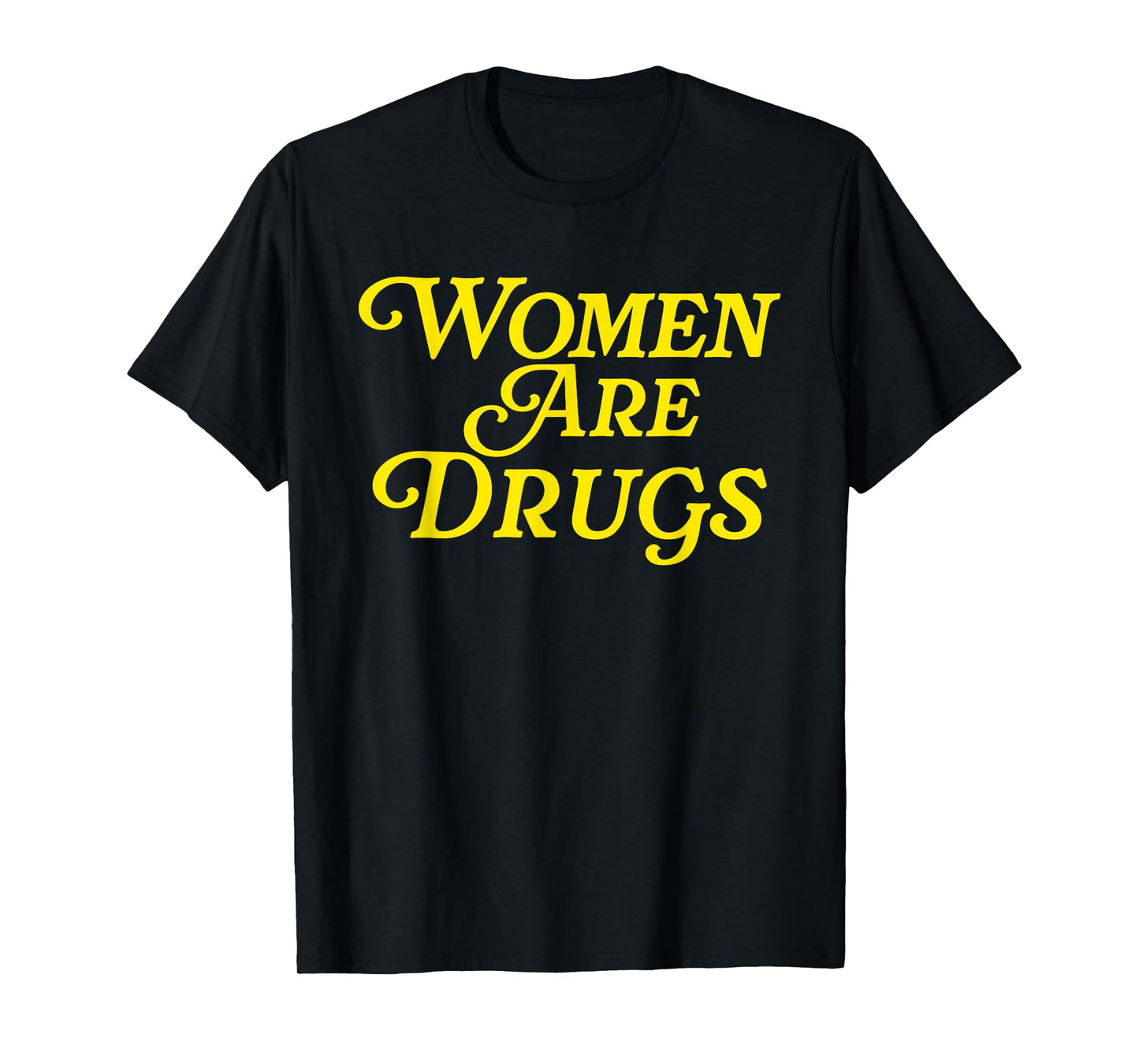 Women Are Drugs Joke T-Shirt