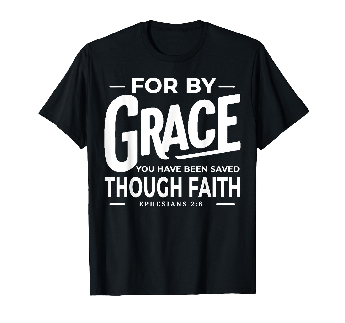 for by Grace You Have Been Saved Through Faith Ephesians 2 8 T-Shirt