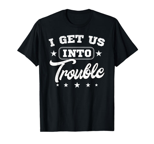 I Get Us Into Out Of Trouble Funny Matching BFF Best Friend T-Shirt