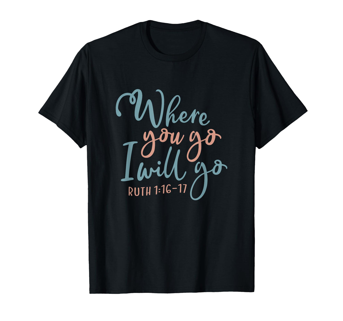 Where You Go I Will Go God Faith Jesus T-Shirt