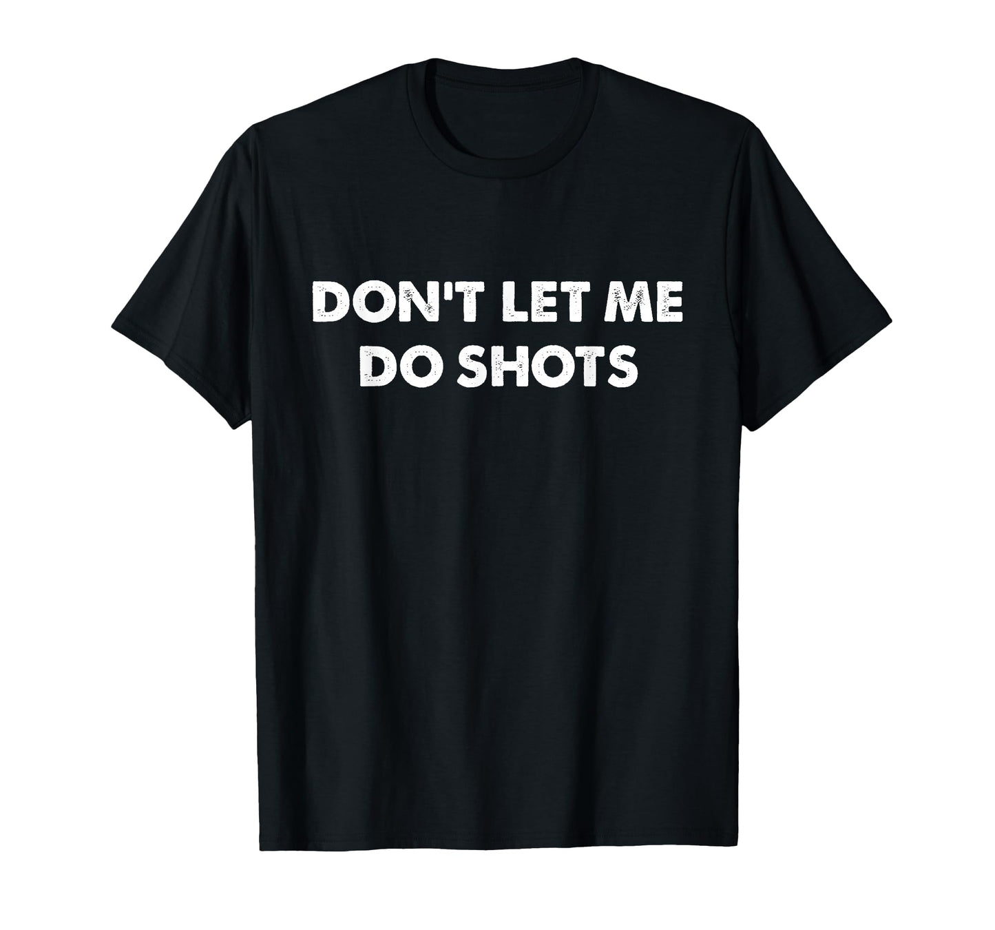 Don't Let Me Do Shots Funny Quotes T-Shirt