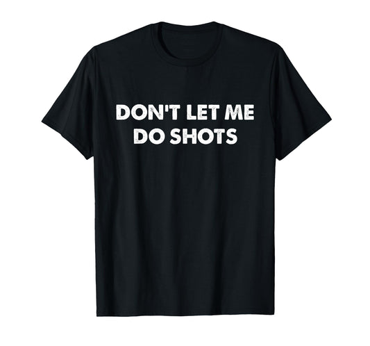 Don't Let Me Do Shots Funny Quotes T-Shirt