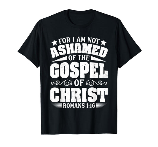 For I Am Not Ashamed Of The Gospel Christian Jesus God Bible T-Shirt