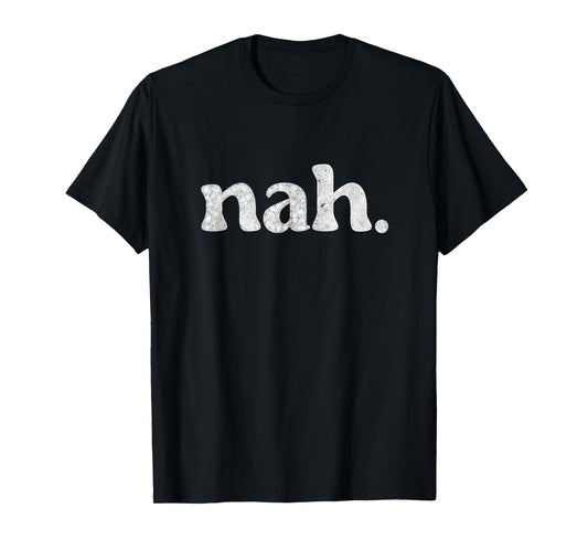 Funny Nah Humorous Not Slang Men Women Quote Humor T-Shirt