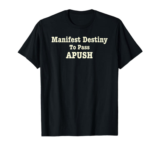Manifest Destiny to Pass APUSH Funny AP Exam Test Joke Humor T-Shirt