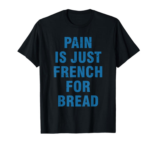 Pain Is Just French For Bread Funny Running Spectator Saying T-Shirt