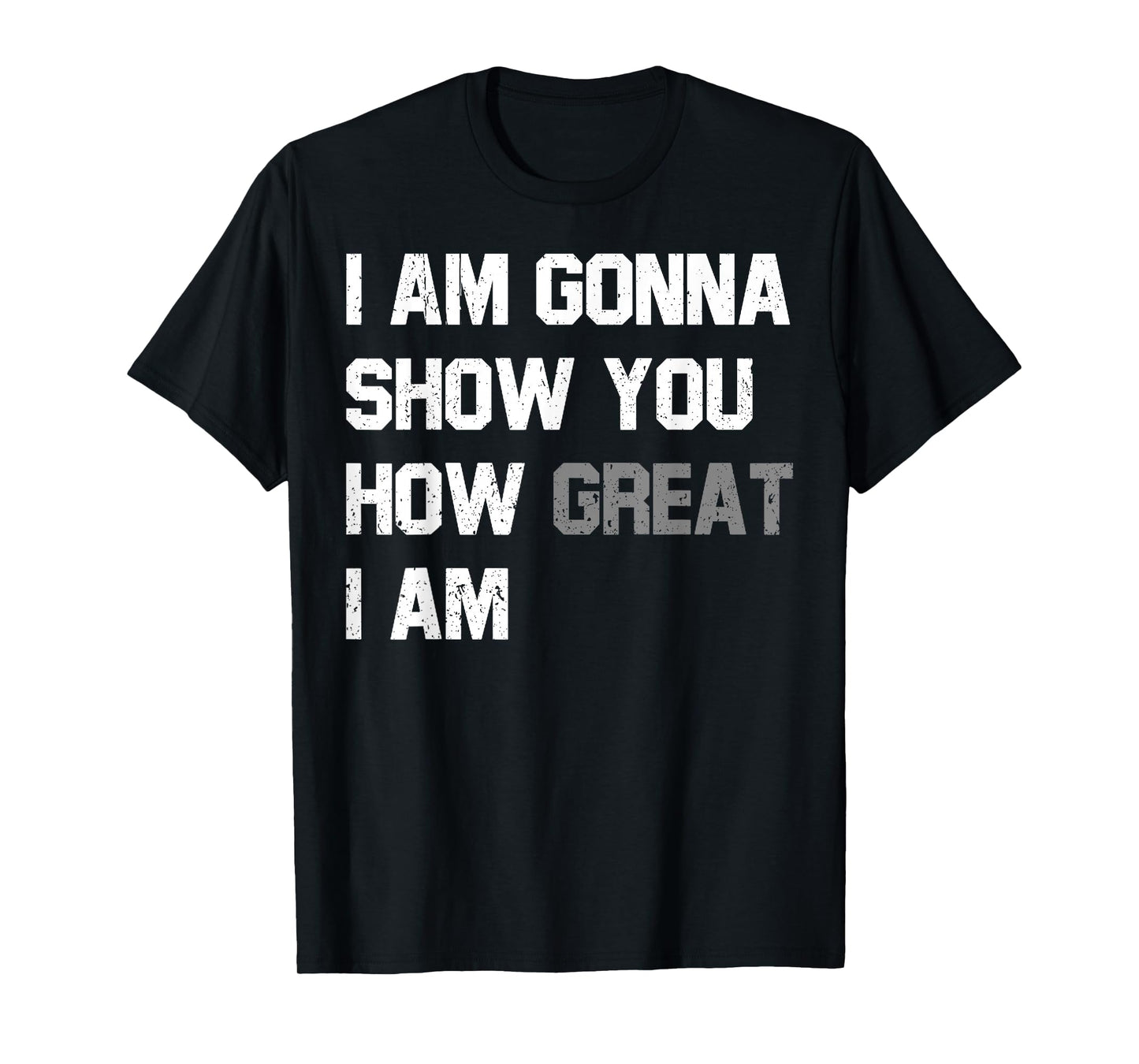 Funny Motivational Quote Show You How Great I Am T-Shirt