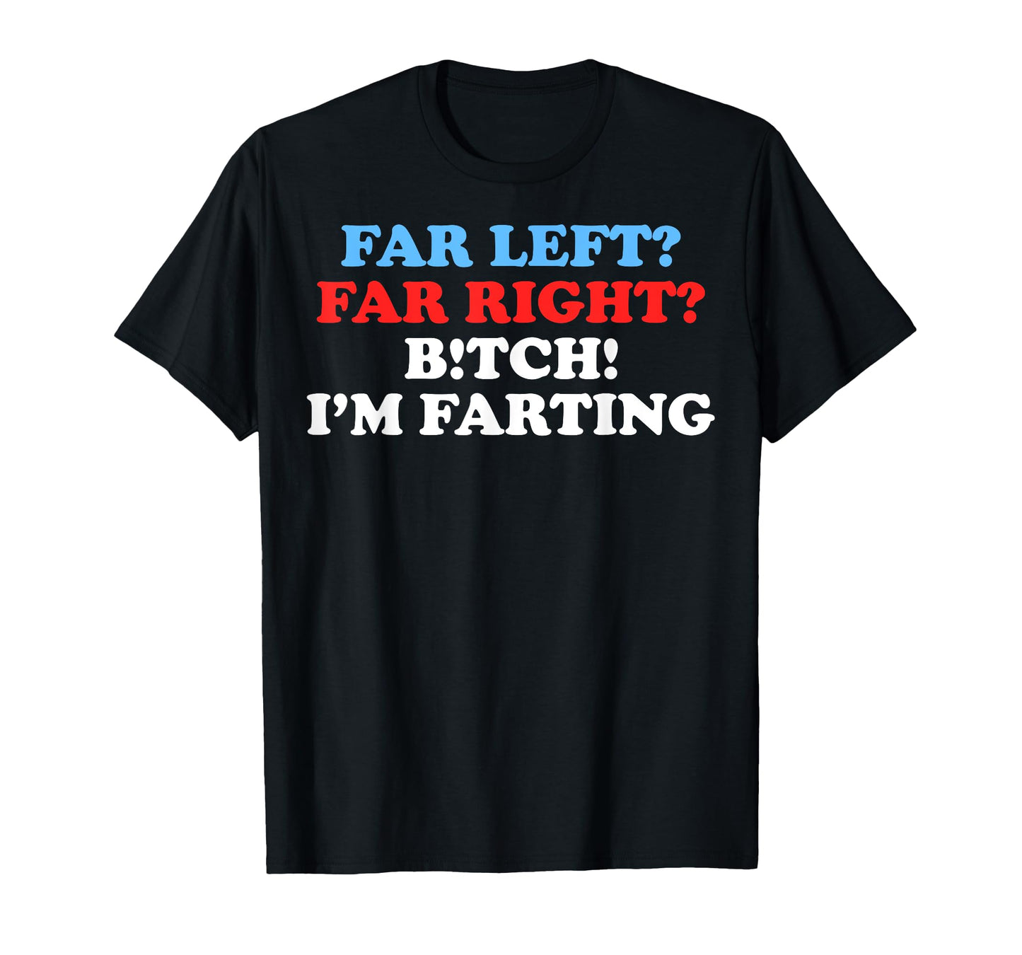 Far Left Far Right Bitch I'm Far-Ting Funny Meme Saying Gift T-Shirt