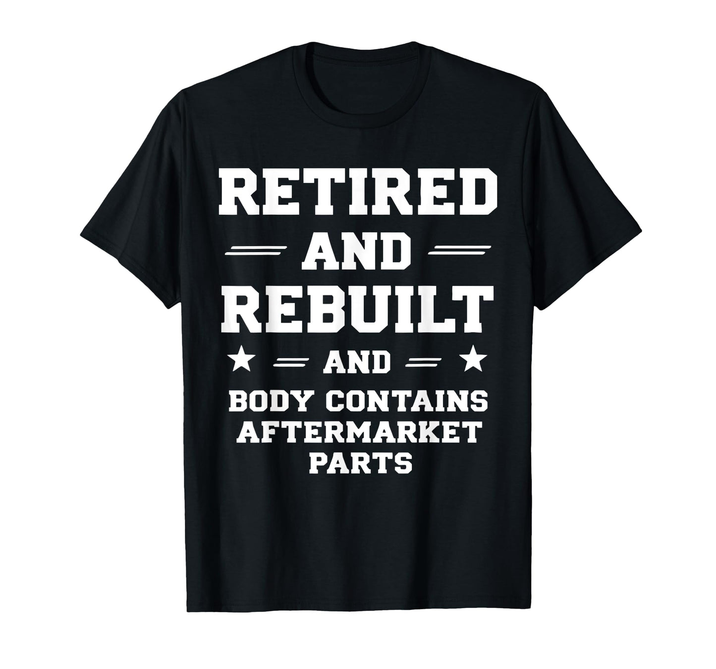 Retirement Humor Quote Rebuilt Body With Replacement Parts T-Shirt