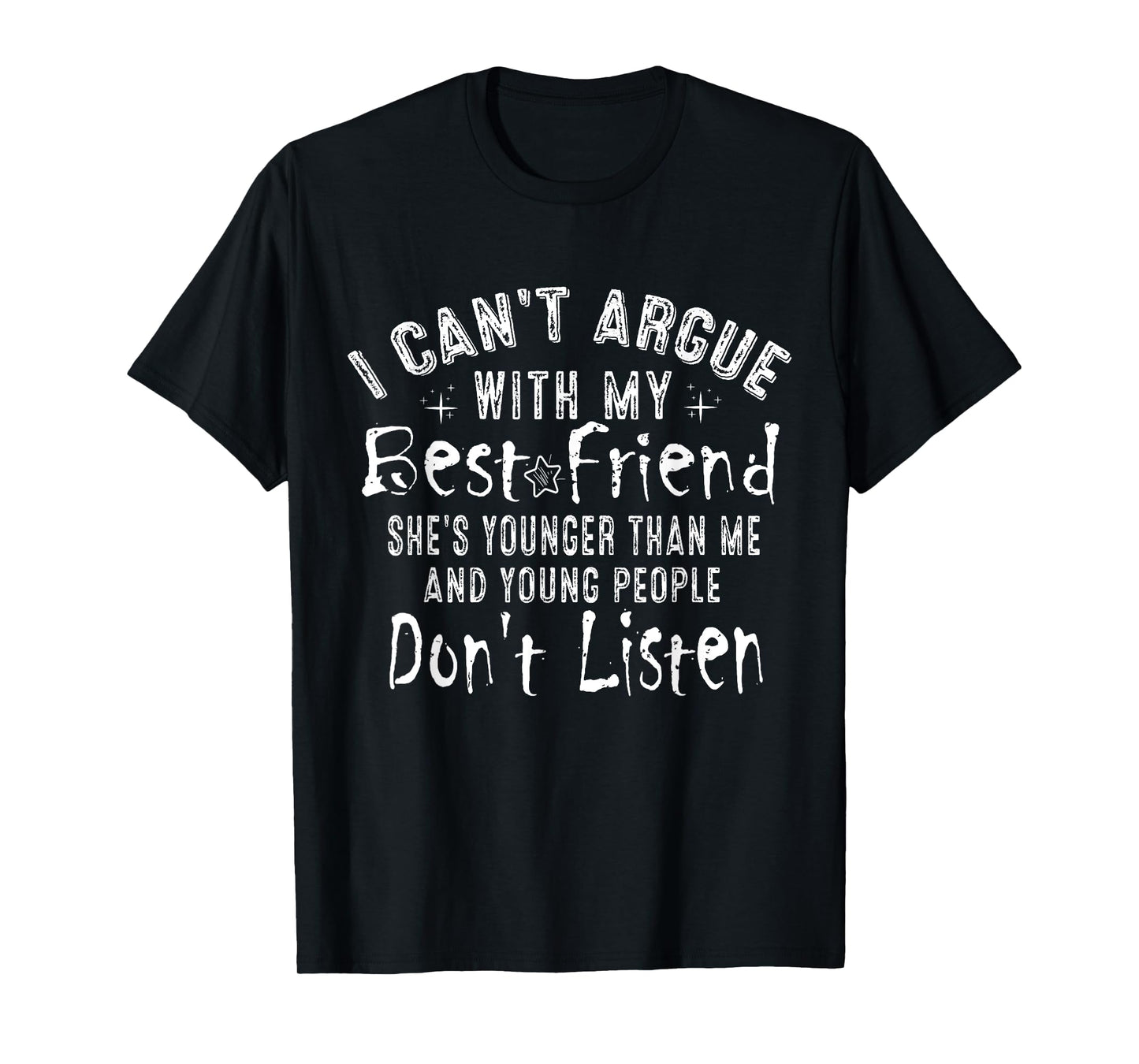 I Can't Argue With My Best Friend She's Younger Than Me T-Shirt