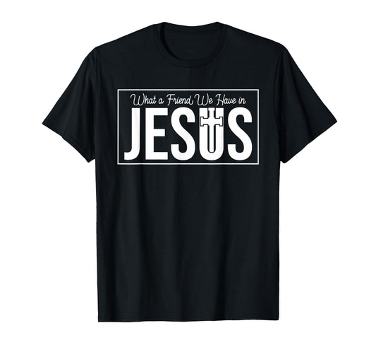 Christian What Friend We Have in Jesus - Inspirational Faith T-Shirt