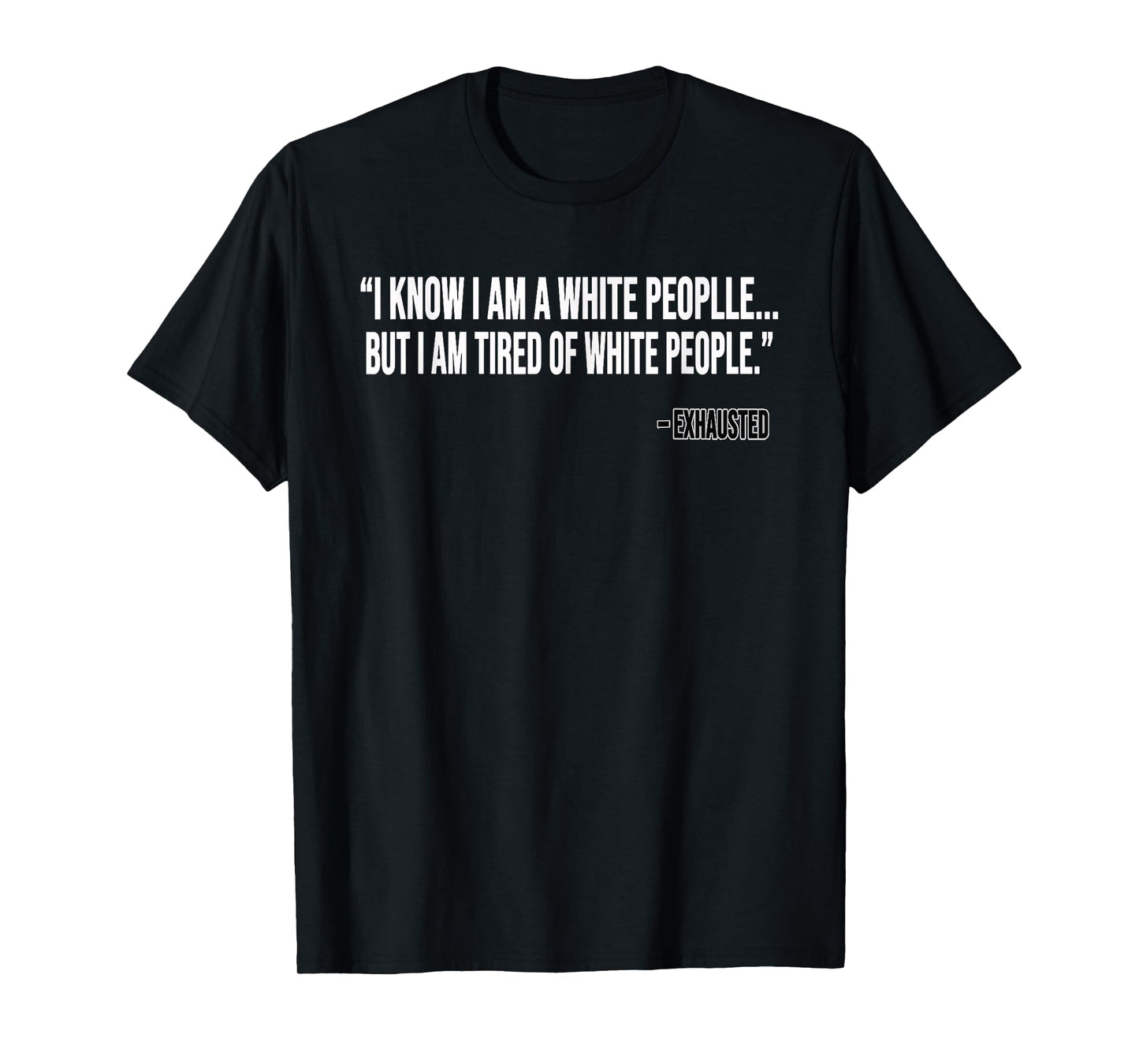 I Know I Am A White People But I Am Tired Of White People T-Shirt