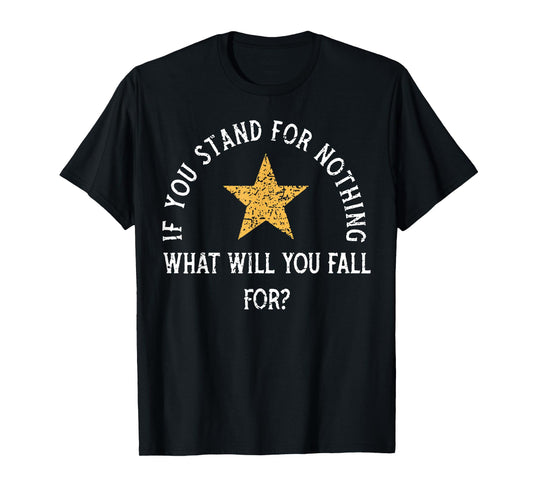 If you stand for nothing what will you fall for T-Shirt