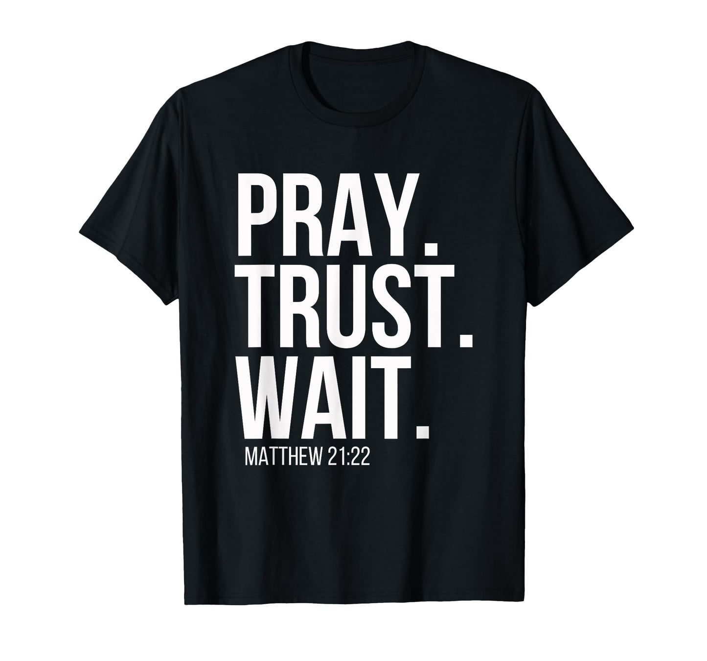 Pray. Trust. Wait. Christian Religious Verse Matthew 21:22 T-Shirt