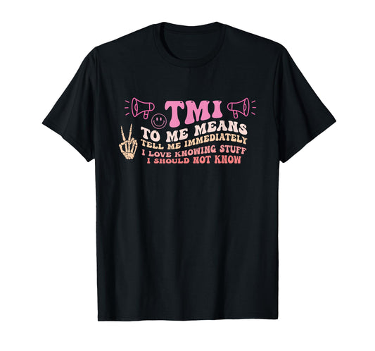 TMI To Me Means Tell Me Immediately Funny Quote T-Shirt