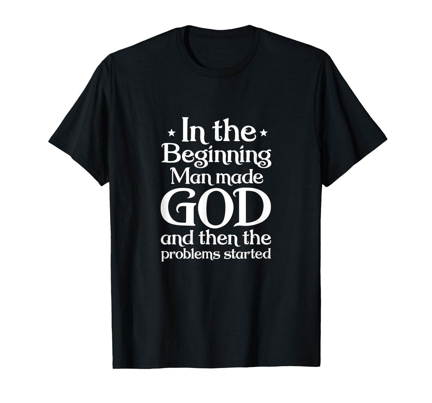 Atheist In Beginning Man Made God The Problems Started T-Shirt