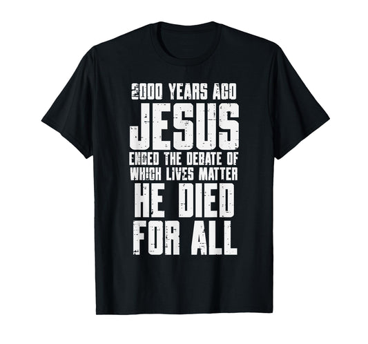 2000 Years Ago Jesus Died For All Christian Men Women Kids T-Shirt