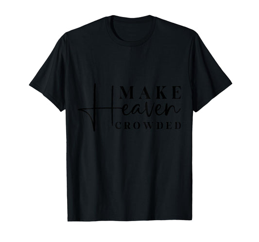 Inspirational Make Heaven Crowded Quote T-Shirt