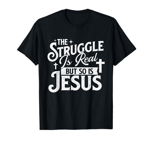 The Struggle Is Real But So Is Jesus - Christian Faith T-Shirt