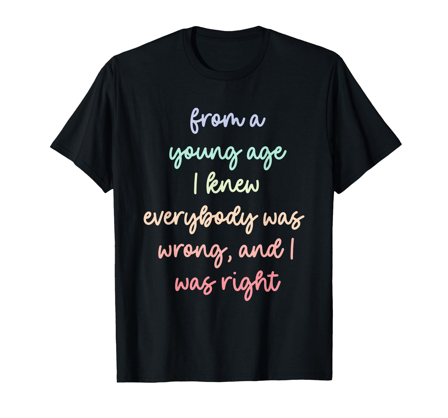 from A Young Age I Knew Everybody was Wrong, and I was Right T-Shirt