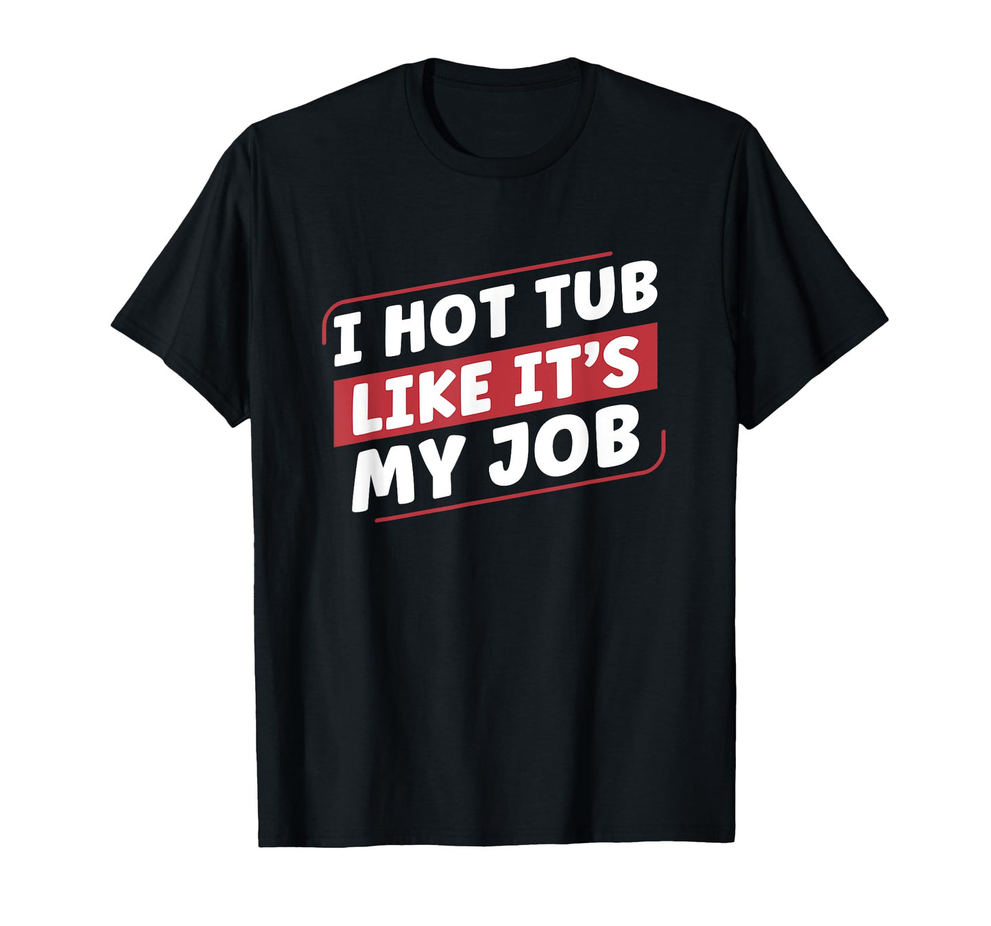 I Hot Tub Like It's My Job Funny Hot Tubs T-Shirt