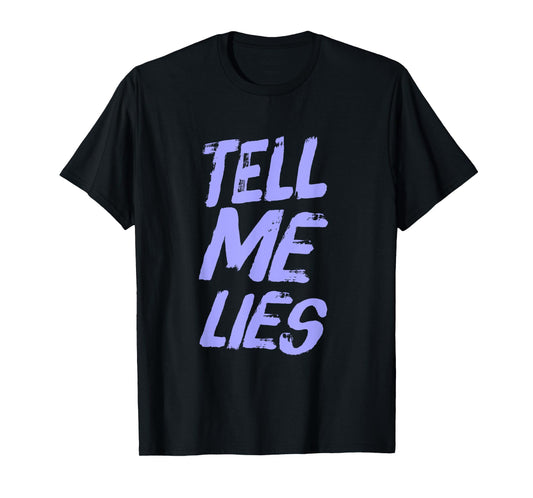 Funny Text Quotes For People Funny Sarcastic Tell Me Lies T-Shirt