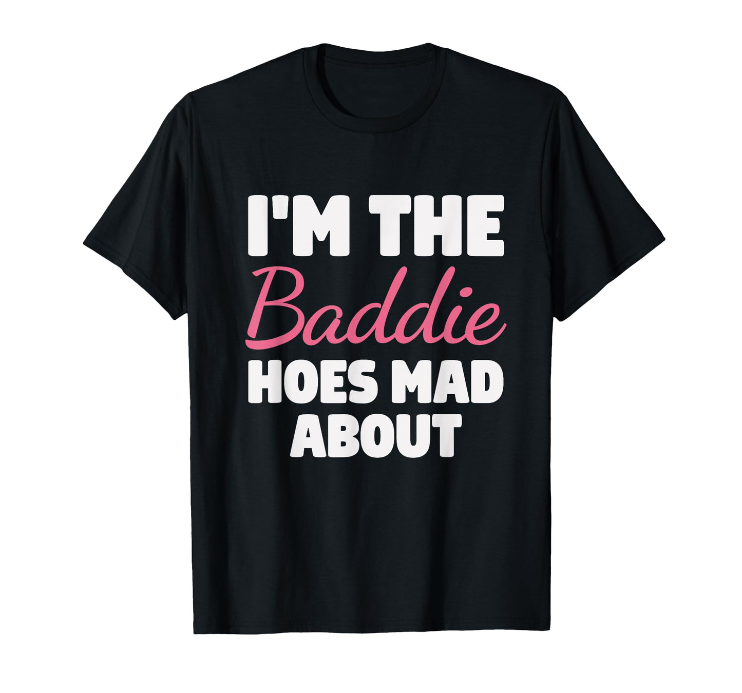 I'm The Baddie Hoes Mad About Design T-Shirt