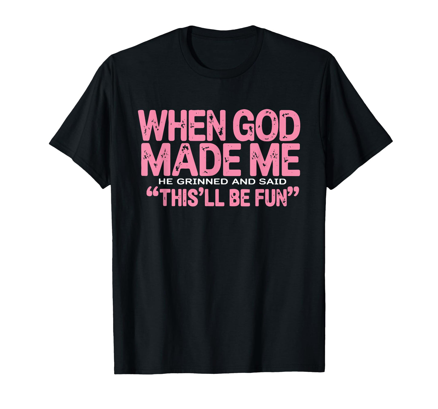 When God Made Me He Grinned and Said This'll Be Fun Funny T-Shirt