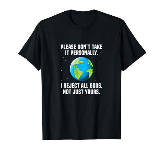 Atheist Please Don't Take It Personally I Reject All Gods T-Shirt