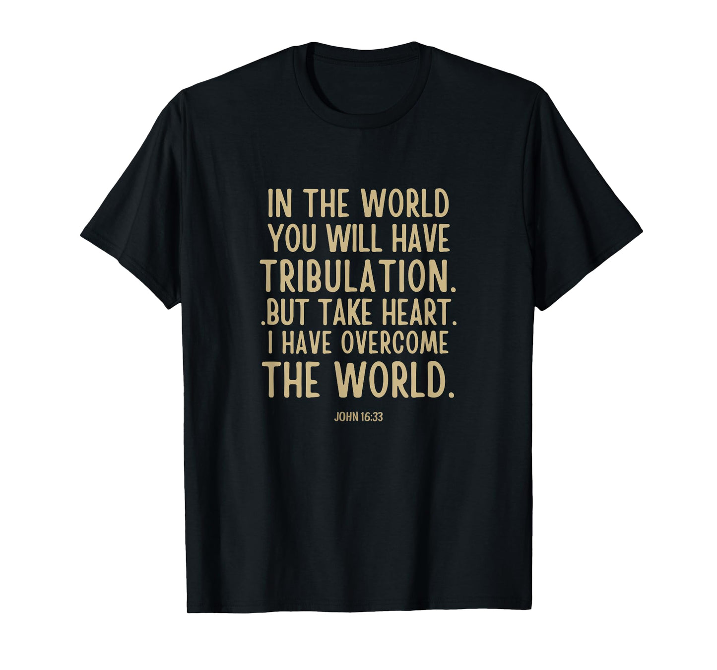 In the world you will have tribulation Bible Verse john 16:3 T-Shirt
