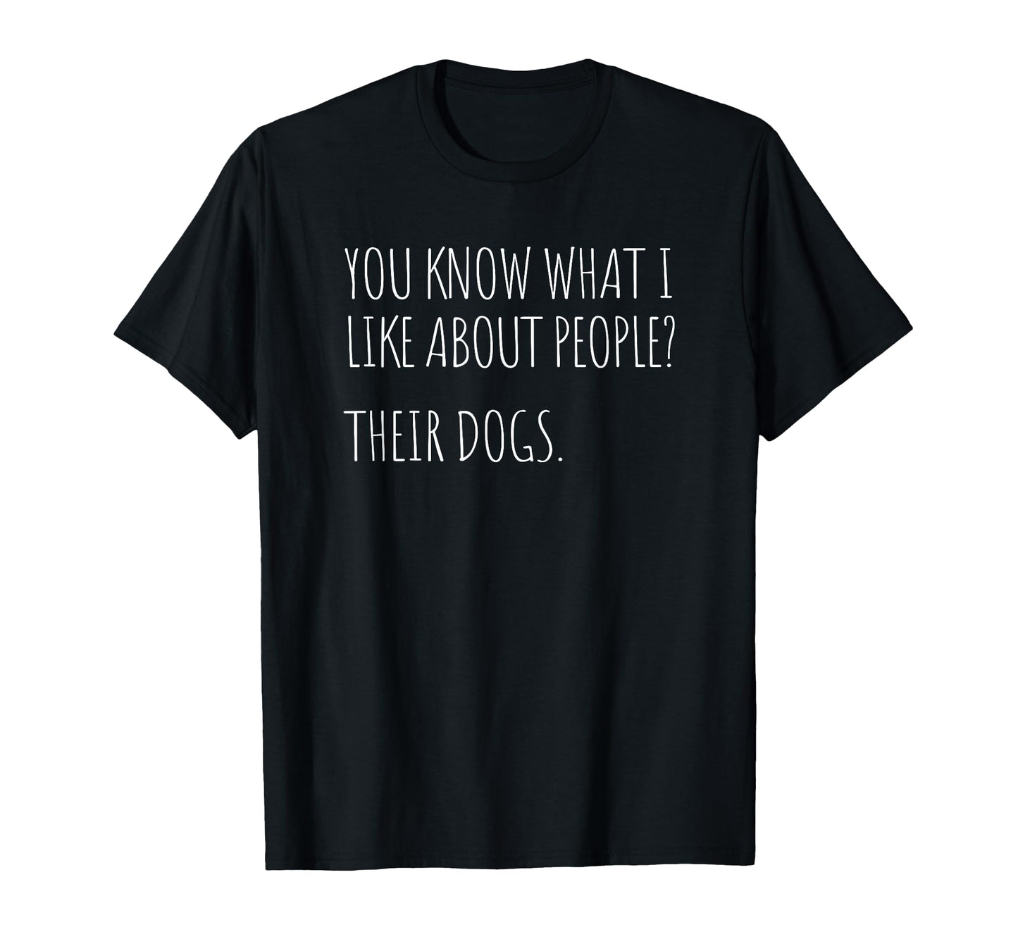 You Know What I Like About People Their Dogs Funny Dog Quote T-Shirt
