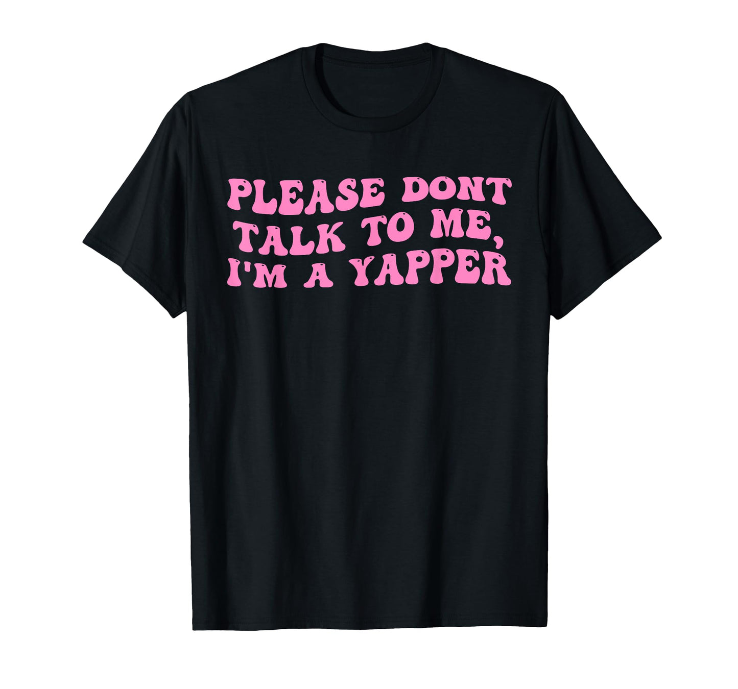 Please Dont Talk To Me I'm A Yapper Funny Quote T-Shirt